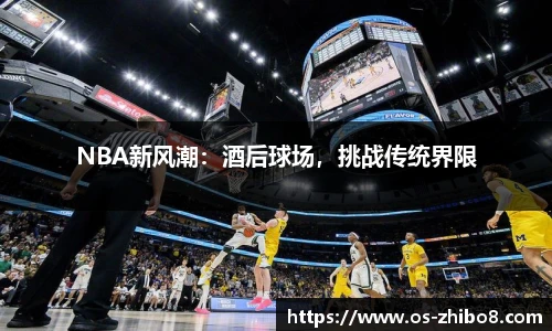 NBA新风潮：酒后球场，挑战传统界限