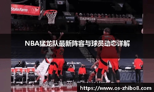 NBA猛龙队最新阵容与球员动态详解