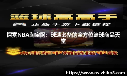 探索NBA淘宝网：球迷必备的全方位篮球商品天堂