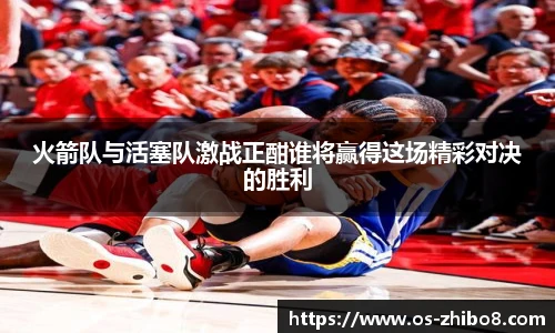 火箭队与活塞队激战正酣谁将赢得这场精彩对决的胜利