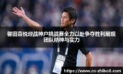 馨田喜悦迎战神户挑战赛全力以赴争夺胜利展现团队精神与实力