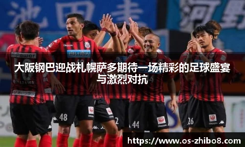 大阪钢巴迎战札幌萨多期待一场精彩的足球盛宴与激烈对抗