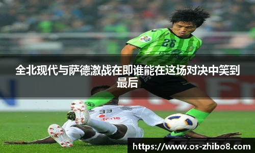 全北现代与萨德激战在即谁能在这场对决中笑到最后
